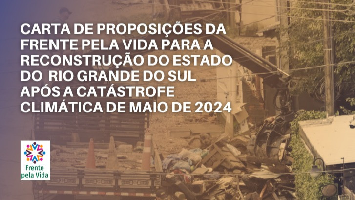  Carta de proposições da Frente pela Vida para a reconstrução do estado do Rio Grande do Sul após a catástrofe climática de maio de 2024