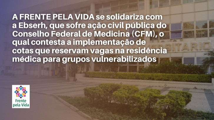  A Frente pela Vida se solidariza com a Ebserh, que sofre ação civil pública do CFM, que contesta a implementação de cotas na residência médica